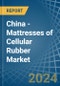China - Mattresses of Cellular Rubber - Market Analysis, Forecast, Size, Trends and Insights - Product Thumbnail Image