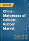 China - Mattresses of Cellular Rubber - Market Analysis, Forecast, Size, Trends and Insights - Product Thumbnail Image