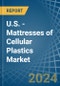 U.S. - Mattresses of Cellular Plastics - Market Analysis, Forecast, Size, Trends and Insights - Product Thumbnail Image