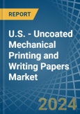 U.S. - Uncoated Mechanical Printing and Writing Papers - Market Analysis, Forecast, Size, Trends and Insights- Product Image
