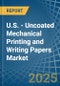 U.S. - Uncoated Mechanical Printing and Writing Papers - Market Analysis, Forecast, Size, Trends and Insights - Product Image