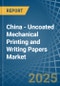 China - Uncoated Mechanical Printing and Writing Papers - Market Analysis, Forecast, Size, Trends and Insights - Product Thumbnail Image