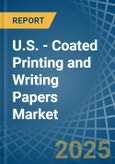 U.S. - Coated Printing and Writing Papers - Market Analysis, Forecast, Size, Trends and Insights- Product Image