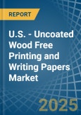 U.S. - Uncoated Wood Free Printing and Writing Papers - Market Analysis, Forecast, Size, Trends and Insights- Product Image