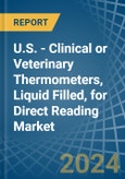 U.S. - Clinical or Veterinary Thermometers, Liquid Filled, for Direct Reading - Market Analysis, forecast, Size, Trends and Insights- Product Image