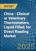 China - Clinical or Veterinary Thermometers, Liquid Filled, for Direct Reading - Market Analysis, forecast, Size, Trends and Insights- Product Image