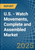 U.S. - Watch Movements, Complete and Assembled - Market Analysis, Forecast, Size, Trends and Insights- Product Image