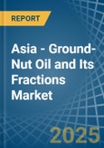 Asia - Ground-Nut Oil and Its Fractions - Market Analysis, Forecast, Size, Trends and Insights- Product Image