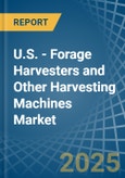 U.S. - Forage Harvesters and Other Harvesting Machines - Market Analysis, Forecast, Size, Trends and Insights- Product Image