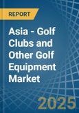 Asia - Golf Clubs and Other Golf Equipment - Market Analysis, Forecast, Size, Trends and Insights- Product Image