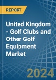 United Kingdom - Golf Clubs and Other Golf Equipment - Market Analysis, Forecast, Size, Trends and Insights- Product Image