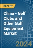 China - Golf Clubs and Other Golf Equipment - Market Analysis, Forecast, Size, Trends and Insights- Product Image
