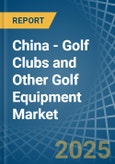 China - Golf Clubs and Other Golf Equipment - Market Analysis, Forecast, Size, Trends and Insights- Product Image