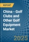 China - Golf Clubs and Other Golf Equipment - Market Analysis, Forecast, Size, Trends and Insights - Product Image