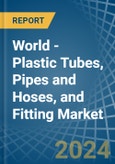 World - Plastic Tubes, Pipes and Hoses, and Fitting - Market Analysis, Forecast, Size, Trends and Insights- Product Image