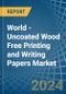 World - Uncoated Wood Free Printing and Writing Papers - Market Analysis, Forecast, Size, Trends and Insights - Product Image