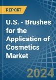 U.S. - Brushes for the Application of Cosmetics - Market Analysis, forecast, Size, Trends and Insights- Product Image
