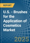 U.S. - Brushes for the Application of Cosmetics - Market Analysis, forecast, Size, Trends and Insights- Product Image