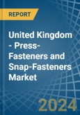 United Kingdom - Press-Fasteners and Snap-Fasteners - Market Analysis, Forecast, Size, Trends and Insights- Product Image