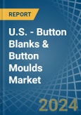 U.S. - Button Blanks & Button Moulds - Market Analysis, Forecast, Size, Trends and Insights- Product Image