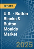 U.S. - Button Blanks & Button Moulds - Market Analysis, Forecast, Size, Trends and Insights- Product Image