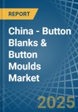 China - Button Blanks & Button Moulds - Market Analysis, Forecast, Size, Trends and Insights- Product Image