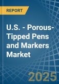 U.S. - Porous-Tipped Pens and Markers - Market Analysis, Forecast, Size, Trends and Insights- Product Image