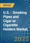 U.S. - Smoking Pipes and Cigar or Cigarette Holders - Market Analysis, Forecast, Size, Trends and Insights - Product Thumbnail Image