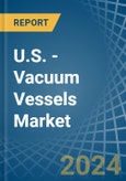 U.S. - Vacuum Vessels - Market Analysis, Forecast, Size, Trends and Insights- Product Image