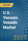 U.S. - Vacuum Vessels - Market Analysis, Forecast, Size, Trends and Insights- Product Image