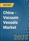 China - Vacuum Vessels - Market Analysis, Forecast, Size, Trends and Insights- Product Image