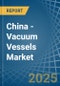 China - Vacuum Vessels - Market Analysis, Forecast, Size, Trends and Insights - Product Thumbnail Image