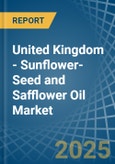 United Kingdom - Sunflower-Seed and Safflower Oil - Market Analysis, Forecast, Size, Trends and Insights- Product Image