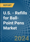 U.S. - Refills for Ball-Point Pens - Market Analysis, forecast, Size, Trends and Insights- Product Image