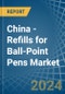 China - Refills for Ball-Point Pens - Market Analysis, forecast, Size, Trends and Insights - Product Thumbnail Image