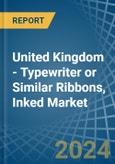 United Kingdom - Typewriter or Similar Ribbons, Inked - Market Analysis, Forecast, Size, Trends and Insights- Product Image