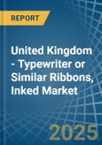 United Kingdom - Typewriter or Similar Ribbons, Inked - Market Analysis, Forecast, Size, Trends and Insights- Product Image