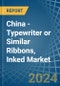 China - Typewriter or Similar Ribbons, Inked - Market Analysis, Forecast, Size, Trends and Insights - Product Thumbnail Image