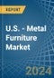 U.S. - Metal Furniture - Market Analysis, Forecast, Size, Trends and Insights - Product Thumbnail Image
