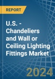 U.S. - Chandeliers and Wall or Ceiling Lighting Fittings - Market Analysis, Forecast, Size, Trends and Insights- Product Image