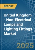 United Kingdom - Non-Electrical Lamps and Lighting Fittings - Market Analysis, Forecast, Size, Trends and Insights- Product Image