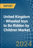 United Kingdom - Wheeled toys to Be Ridden by Children - Market Analysis, Forecast, Size, Trends and Insights- Product Image