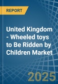 United Kingdom - Wheeled toys to Be Ridden by Children - Market Analysis, Forecast, Size, Trends and Insights- Product Image