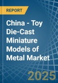 China - Toy Die-Cast Miniature Models of Metal - Market Analysis, Forecast, Size, Trends and Insights- Product Image