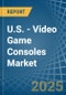 U.S. - Video Game Consoles (Not Operated by Means of Payments) - Market Analysis, Forecast, Size, Trends and Insights - Product Thumbnail Image