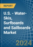 U.S. - Water-Skis, Surfboards and Sailboards - Market Analysis, Forecast, Size, Trends and Insights- Product Image