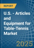 U.S. - Articles and Equipment for Table-Tennis - Market Analysis, forecast, Size, Trends and Insights- Product Image