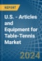 U.S. - Articles and Equipment for Table-Tennis - Market Analysis, forecast, Size, Trends and Insights - Product Thumbnail Image