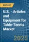 U.S. - Articles and Equipment for Table-Tennis - Market Analysis, forecast, Size, Trends and Insights - Product Thumbnail Image