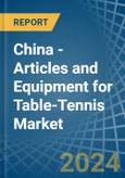 China - Articles and Equipment for Table-Tennis - Market Analysis, forecast, Size, Trends and Insights- Product Image